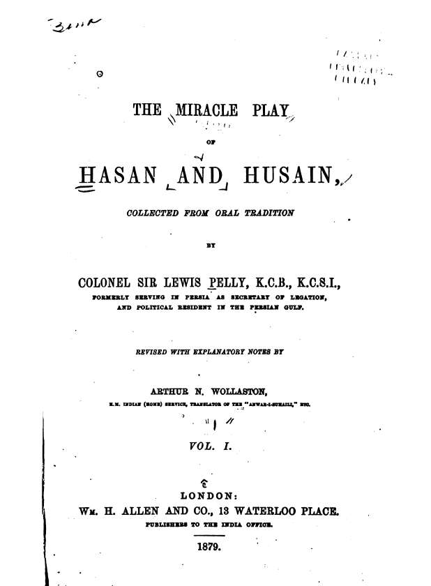 The Miracle Play of Hasan and Husain: Collected from Oral Tradition by Colonel Sir Lewis Pelly, Revised with Explanatory Notes by Arthur N. Wollaston, Volume I