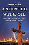 Anointed with Oil: How Christianity and Crude Made Modern America Anointed with Oil: How Christianity and Crude Made Modern America
