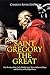 Saint Gregory the Great: The History of the Early Middle Ages’ Most Influential Pope and the Rise of the Papal States