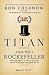 Titan by Ron Chernow Titan by Ron Chernow