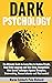 Dark Psychology: The Ultimate Guide to Learn How to Analyze People, Read Body Language and Stop Being Manipulated.With Secret Techniques Against Deception, Brainwashing, Human behavior and Mind control