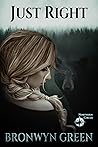 Just Right by Bronwyn Green Just Right by Bronwyn Green
