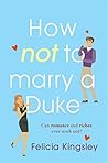 How (Not) to Marry a Duke by Felicia Kingsley