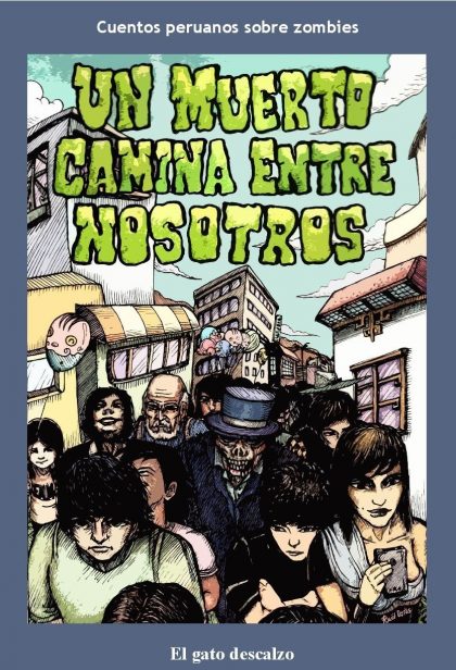 Un muerto camina entre nosotros: Cuentos peruanos sobre zombies