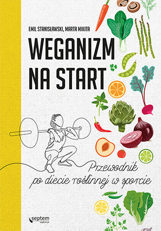 Weganizm na start. Przewodnik po diecie roślinnej w sporcie.