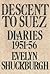 Descent to Suez: Diaries 1951 - 56