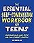 The Essential Self Compassion Workbook for Teens by Katie Krimer