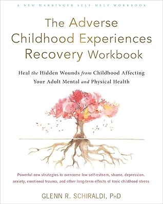 The Adverse Childhood Experiences Recovery Workbook: Heal the Hidden Wounds from Childhood Affecting Your Adult Mental and Physical Health