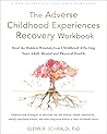 The Adverse Childhood Experiences Recovery Workbook by Glenn R. Schiraldi The Adverse Childhood Experiences Recovery Workbook by Glenn R. Schiraldi