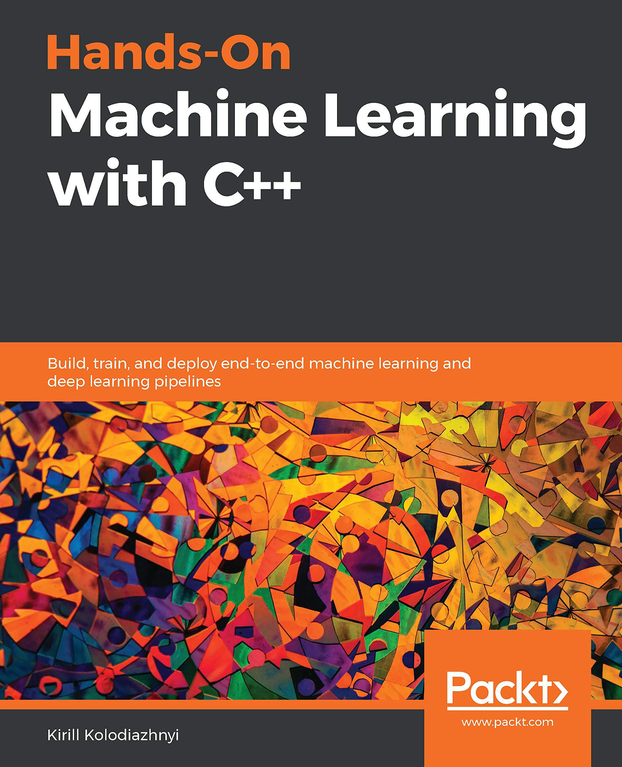 Hands-On Machine Learning with C++: Build, train, and deploy end-to-end machine learning and deep learning pipelines (ebook)