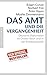 Das Amt und die Vergangenheit: Deutsche Diplomaten im Dritten Reich und in der Bundesrepublik
