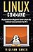 Linux Command: A Comprehensive Beginners Guide to Learn the Realms of Linux Command from A-Z