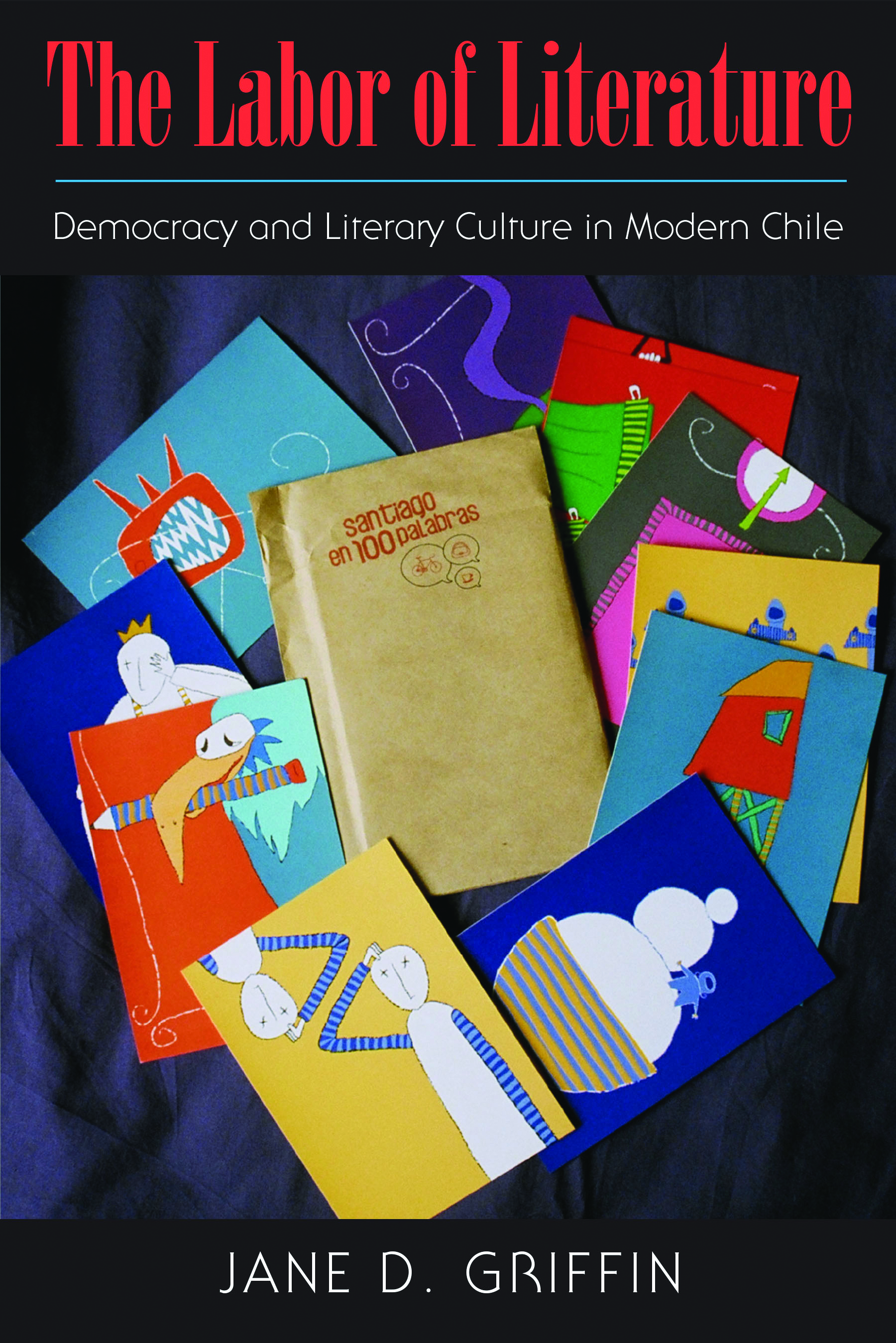 The Labor of Literature: Democracy and Literary Culture in Modern Chile (Studies in Print Culture and the History of the Book)