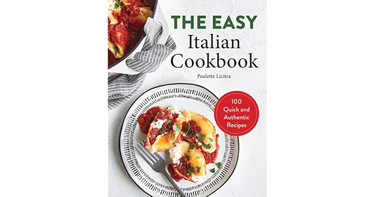The Easy Italian Cookbook 100 Quick and Authentic Recipes by Paulette