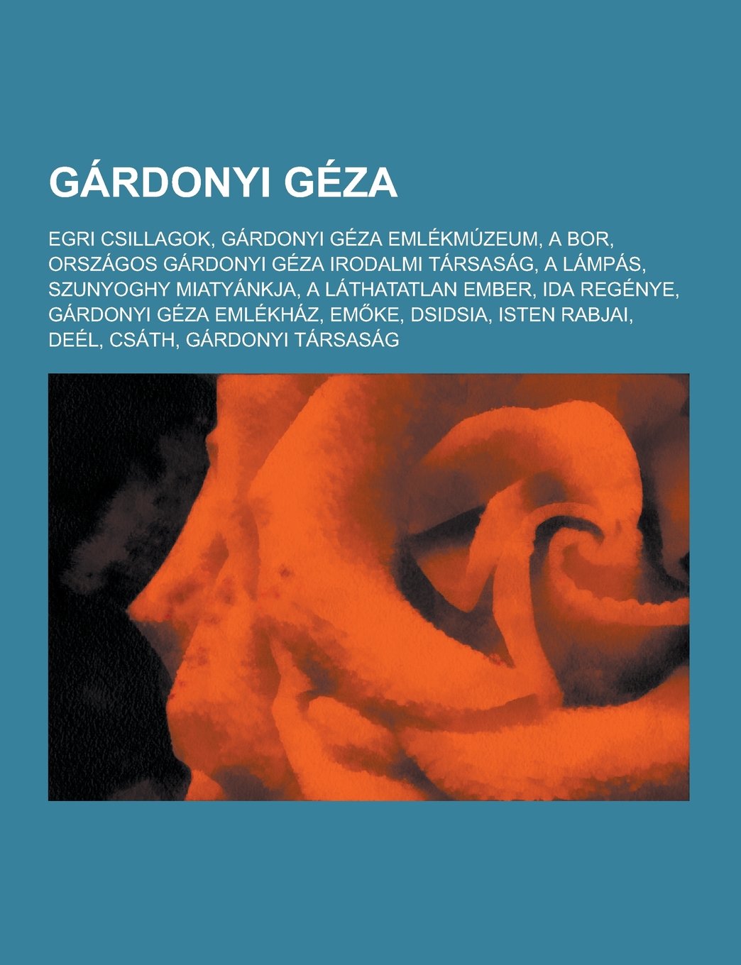 Gardonyi Geza: Egri Csillagok, Gardonyi Geza Emlekmuzeum, a Bor, Orszagos Gardonyi Geza Irodalmi Tarsasag, a Lampas, Szunyoghy Miatyankja, a Lathatatlan Ember, Ida Regenye, Gardonyi Geza Emlekhaz, Em Ke, Dsidsia (Paperback)