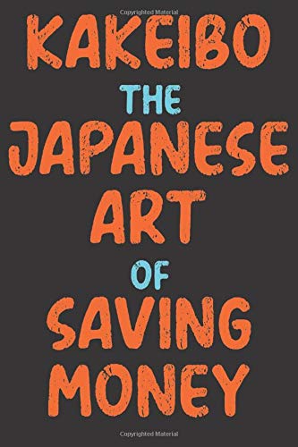 Kakeibo the Japanese Art of Saving Money: Your Balanced Budget, 12 Month, Budgeting and Finance Notebook, Start Today ! (Paperback)