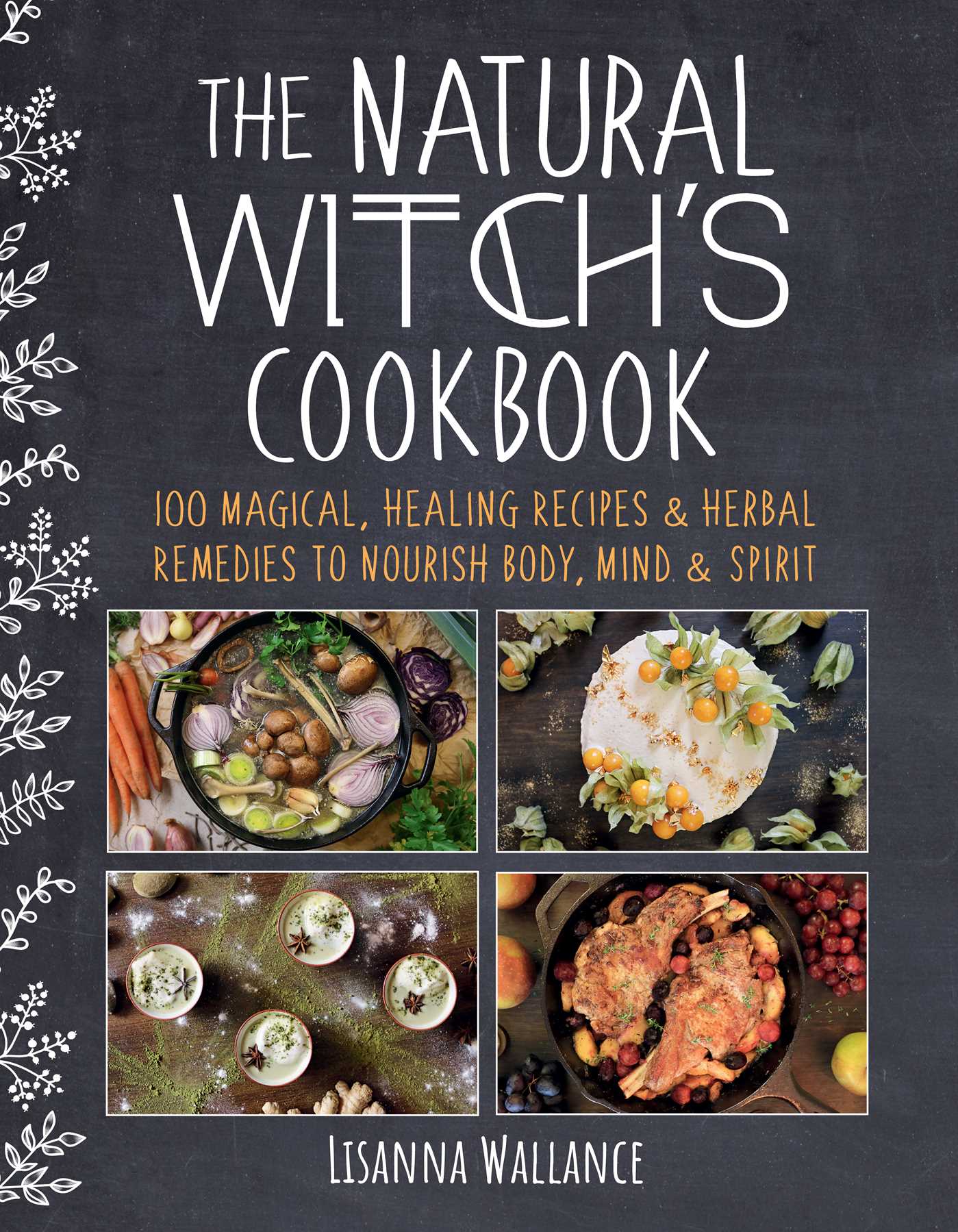 The Natural Witch's Cookbook: 100 Magical, Healing Recipes & Herbal Remedies to Nourish Body, Mind & Spirit (Hardcover)