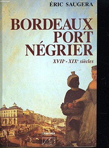 Bordeaux, port négrier: Chronologie, économie, idéologie, XVIIe-XIXe siècles (French Edition)