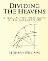 Dividing The Heavens: A Manual For Horoscope Wheel Calculations