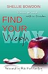 Find Your Weigh: Renew Your Mind & Walk In Freedom Find Your Weigh: Renew Your Mind & Walk In Freedom