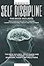 SELF-DISCIPLINE: THIS BOOK INCLUDES: -OVERTHINKING AND CRITICAL THINKING -COGNITIVE BEHAVIORAL THERAPY AND VAGUS NERVE