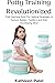 Potty Training Revolutionized: Potty Learning Sure-Fire Natural Strategies to Nurture Babies, Toddlers and Kids Developing Mind