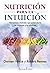 Nutrición para la intuición: Alimentos y bebidas que potenciarán tu intuición y tu vitalidad (Spanish Edition)