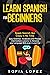 Learn Spanish for Beginners: Speak Spanish like Crazy in No Time. Easy Grammar, Vocabulary and Phrases intermediate Lessons; to Advance your Language Skills even in your Car.
