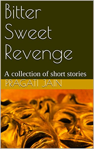 Bitter Sweet Revenge: A collection of short stories
