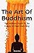The Art Of Buddhism: The Hidden Truth To Be Happy In Your Own Way