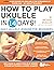 How To Play Ukulele In 14 Days: Daily Ukulele Lessons for Beginners (Play Music in 14 Days)