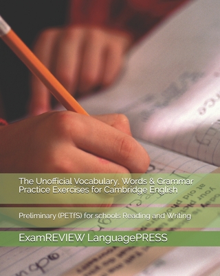 The Unofficial Vocabulary, Words & Grammar Practice Exercises for Cambridge English: Preliminary (PETfS) for schools Reading and Writing