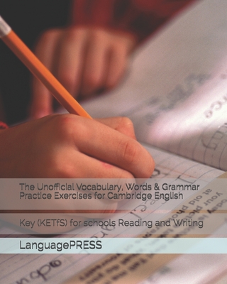The Unofficial Vocabulary, Words & Grammar Practice Exercises for Cambridge English: Key (KETfS) for schools Reading and Writing (LanguagePRESS Cambridge English Qualification Exams)