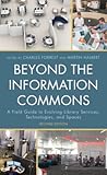 Beyond the Information Commons: A Field Guide to Evolving Library Services, Technologies, and Spaces