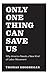 Only One Thing Can Save Us: Why America Needs a New Kind of Labor Movement