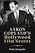 Aaron Copland's Hollywood F...
