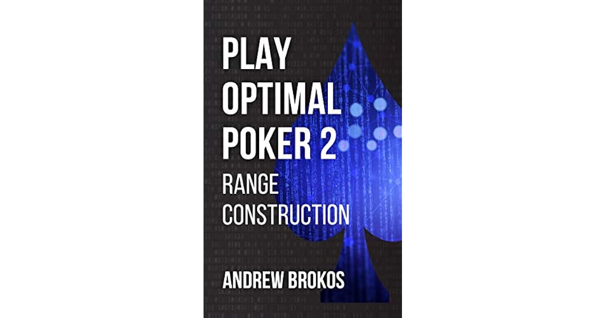 Play Optimal Play Optimal Poker 2: Range Construction by Andrew Brokos