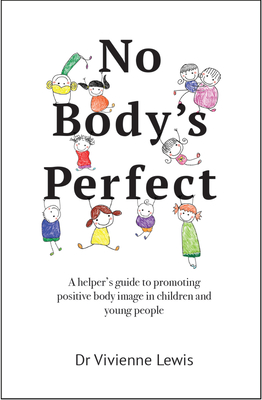 No Body's Perfect: A helper’s guide to promoting positive body image in children and young people