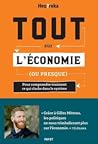 Tout sur l'économie, ou presque: Pour comprendre vraiment ce qui cloche dans le système
