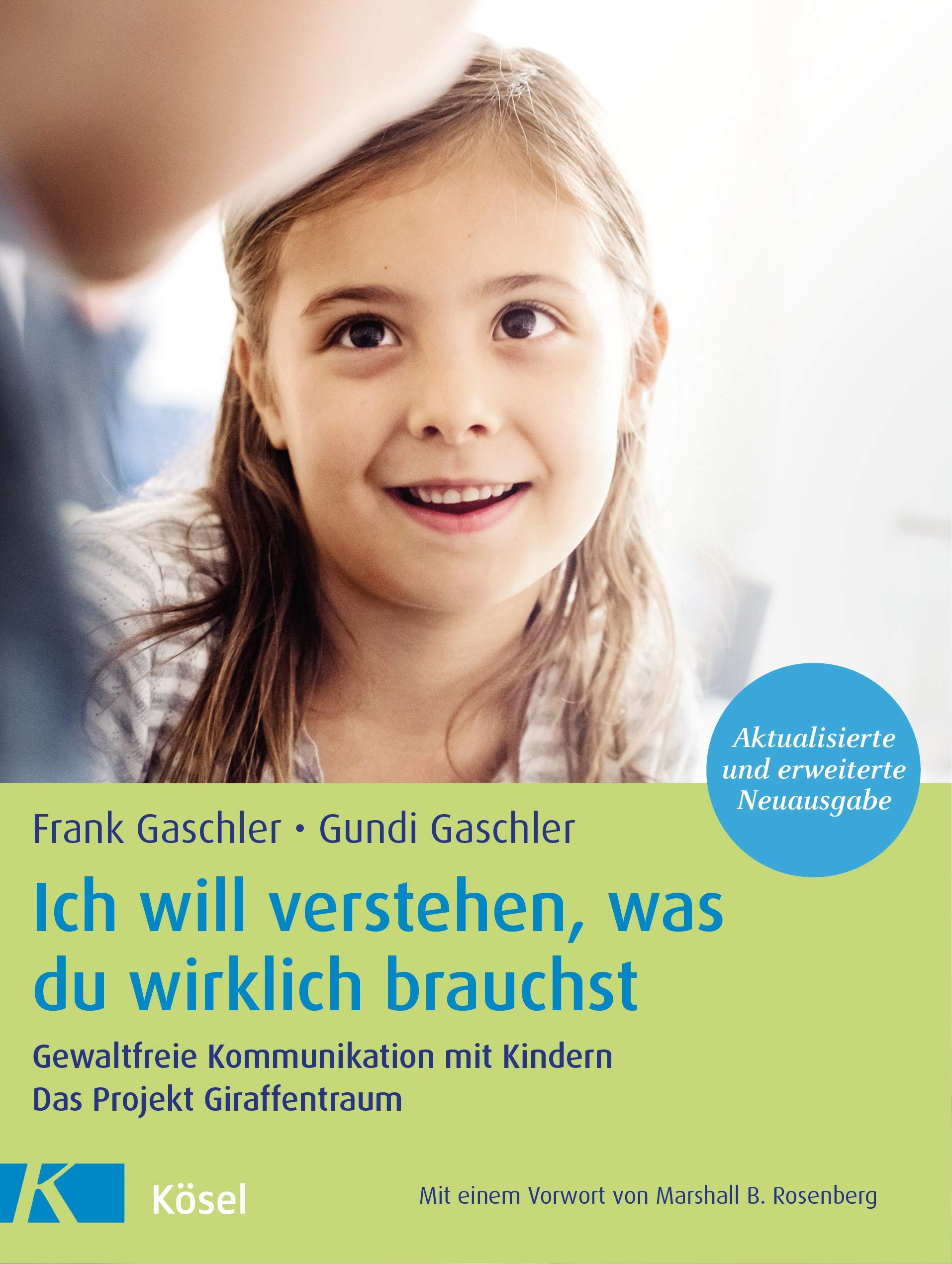 Ich will verstehen, was du wirklich brauchst: Gewaltfreie Kommunikation mit Kindern. Das Projekt Giraffentraum - Mit einem Vorwort von Marshall B. ... und erweiterte Neuausgabe (German Edition)
