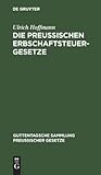 Die preußischen Erbschaftsteuergesetze: Vom 30. Mai 1873, 19. Mai 1891 und 31. Juli 1895 (Guttentagsche Sammlung preußischer Gesetze, 20) (German Edition)