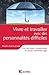 Vivre et travailler avec des personnalités difficiles - Les clés pour comprendre et savoir comment a: Les clés pour comprendre et savoir comment agir