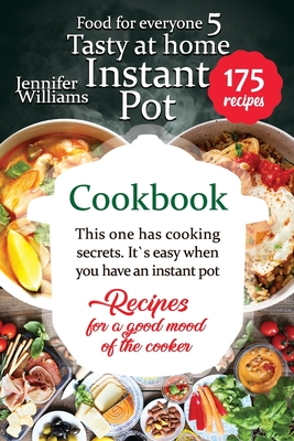 Instant Pot cookbook. Tasty at home: This one has cooking secrets. It's easy when you have an instant pot. Recipes for a good mood of the cooker