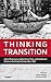 Thinking through Transition: Liberal Democracy, Authoritarian Pasts, and Intellectual History in East Central Europe After 1989