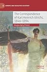 The Correspondence of Karl Heinrich Ulrichs, 1846-1894 (Genders and Sexualities in History)