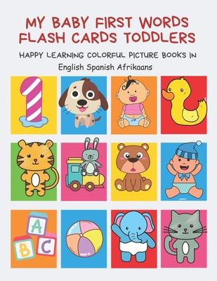My Baby First Words Flash Cards Toddlers Happy Learning Colorful Picture Books in English Spanish Afrikaans: Reading sight words flashcards animals, ... for pre k preschool prep kindergarten kids.