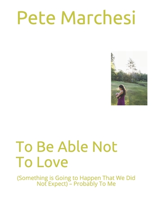 To Be Able Not To Love: (Something is Going to Happen That We Did Not Expect) – Probably To Me