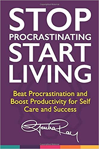 Stop Procrastinating and Start Living: Beat Procrastination and Boost Productivity for Self Care and Success