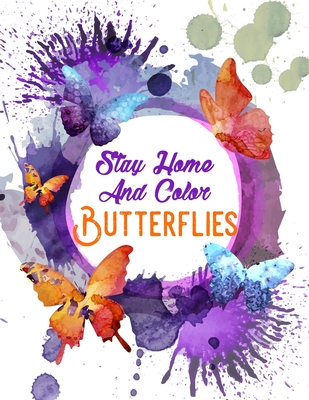 Stay Home And Color Butterflies: Beautiful Butterflies Patterns for Relaxation, Fun, and Stress Relief Adult Coloring Books 2020. Butterfly Coloring Book For Adults(Stay Home- UK, US, CA, IT)