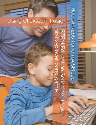 STEM Education Series: Write your first 2-player pong game: Using Clickteam Fusion (STEM Programming and Coding)